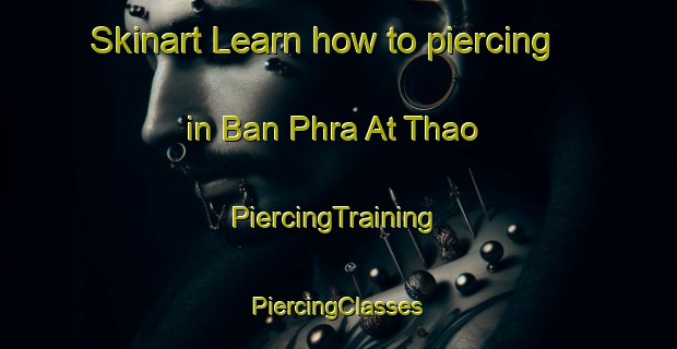 Skinart Learn how to piercing in Ban Phra At Thao | #PiercingTraining #PiercingClasses #SkinartTraining-Thailand