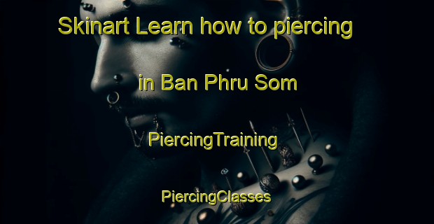 Skinart Learn how to piercing in Ban Phru Som | #PiercingTraining #PiercingClasses #SkinartTraining-Thailand