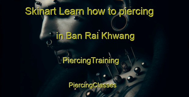 Skinart Learn how to piercing in Ban Rai Khwang | PiercingTraining | PiercingClasses | SkinartTraining-Thailand