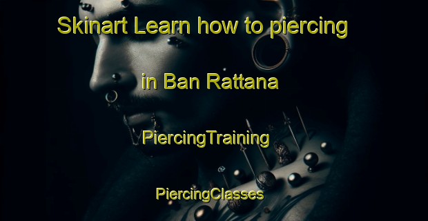 Skinart Learn how to piercing in Ban Rattana | PiercingTraining | PiercingClasses | SkinartTraining-Thailand