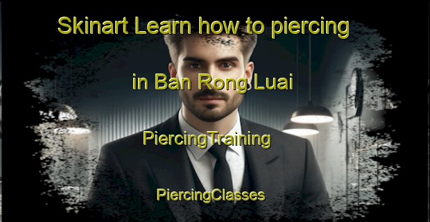 Skinart Learn how to piercing in Ban Rong Luai | PiercingTraining | PiercingClasses | SkinartTraining-Thailand