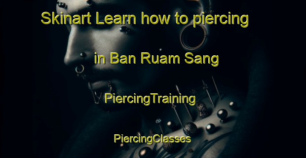 Skinart Learn how to piercing in Ban Ruam Sang | #PiercingTraining #PiercingClasses #SkinartTraining-Thailand