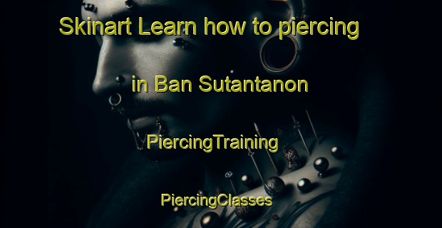 Skinart Learn how to piercing in Ban Sutantanon | PiercingTraining | PiercingClasses | SkinartTraining-Thailand