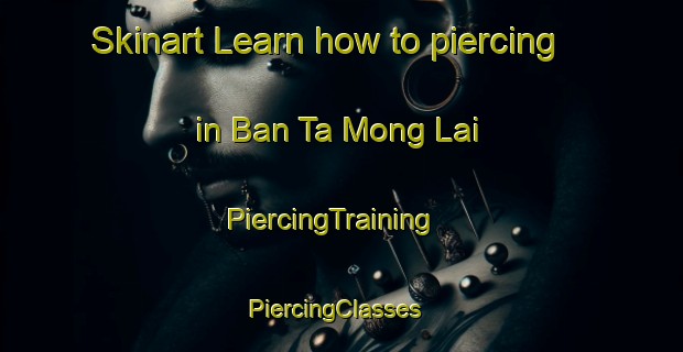 Skinart Learn how to piercing in Ban Ta Mong Lai | PiercingTraining | PiercingClasses | SkinartTraining-Thailand
