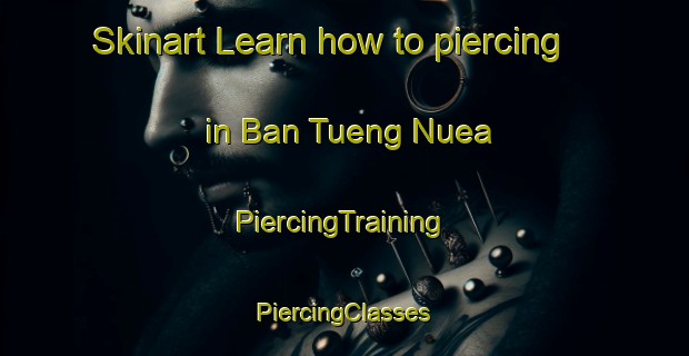 Skinart Learn how to piercing in Ban Tueng Nuea | #PiercingTraining #PiercingClasses #SkinartTraining-Thailand