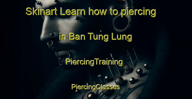 Skinart Learn how to piercing in Ban Tung Lung | #PiercingTraining #PiercingClasses #SkinartTraining-Thailand