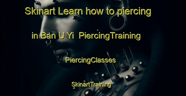 Skinart Learn how to piercing in Ban U Yi | PiercingTraining | PiercingClasses | SkinartTraining-Thailand