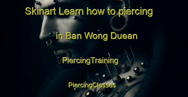 Skinart Learn how to piercing in Ban Wong Duean | PiercingTraining | PiercingClasses | SkinartTraining-Thailand