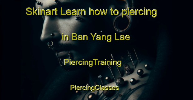Skinart Learn how to piercing in Ban Yang Lae | PiercingTraining | PiercingClasses | SkinartTraining-Thailand