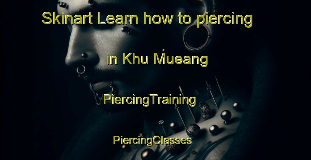 Skinart Learn how to piercing in Khu Mueang | PiercingTraining | PiercingClasses | SkinartTraining-Thailand