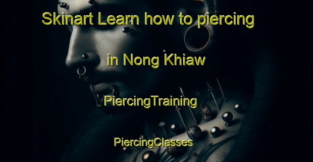 Skinart Learn how to piercing in Nong Khiaw | PiercingTraining | PiercingClasses | SkinartTraining-Thailand