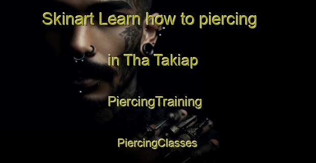 Skinart Learn how to piercing in Tha Takiap | #PiercingTraining #PiercingClasses #SkinartTraining-Thailand