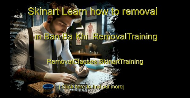 Skinart Learn how to removal in Ban Ba Khi | #RemovalTraining #RemovalClasses #SkinartTraining-Thailand