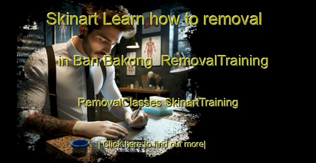 Skinart Learn how to removal in Ban Bakong | #RemovalTraining #RemovalClasses #SkinartTraining-Thailand