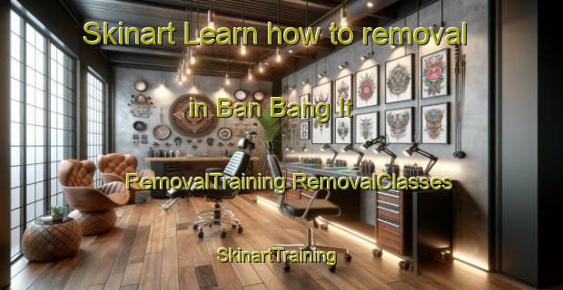 Skinart Learn how to removal in Ban Bang It | #RemovalTraining #RemovalClasses #SkinartTraining-Thailand