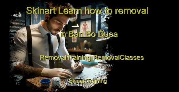 Skinart Learn how to removal in Ban Bo Duea | #RemovalTraining #RemovalClasses #SkinartTraining-Thailand