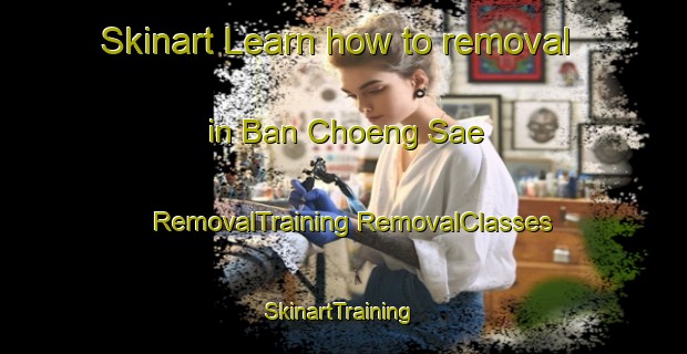 Skinart Learn how to removal in Ban Choeng Sae | #RemovalTraining #RemovalClasses #SkinartTraining-Thailand