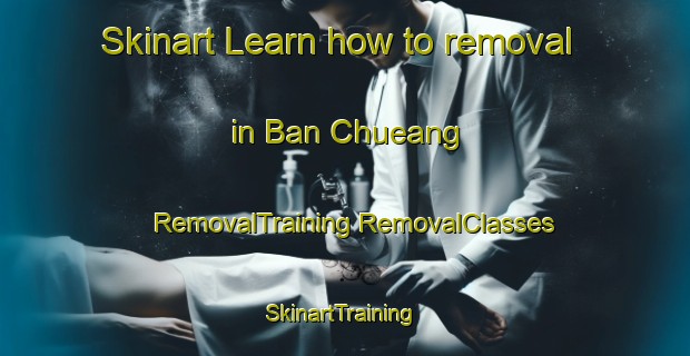 Skinart Learn how to removal in Ban Chueang | #RemovalTraining #RemovalClasses #SkinartTraining-Thailand