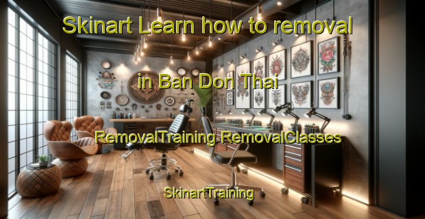 Skinart Learn how to removal in Ban Don Thai | #RemovalTraining #RemovalClasses #SkinartTraining-Thailand