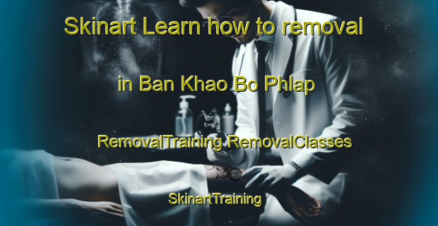 Skinart Learn how to removal in Ban Khao Bo Phlap | #RemovalTraining #RemovalClasses #SkinartTraining-Thailand