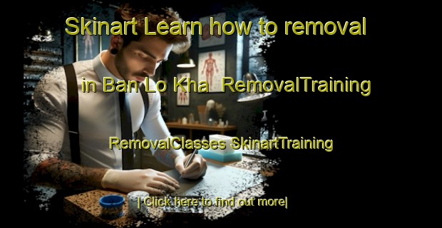 Skinart Learn how to removal in Ban Lo Kha | #RemovalTraining #RemovalClasses #SkinartTraining-Thailand