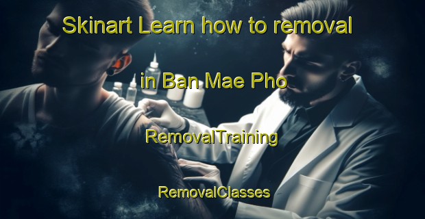Skinart Learn how to removal in Ban Mae Pho | RemovalTraining | RemovalClasses | SkinartTraining-Thailand