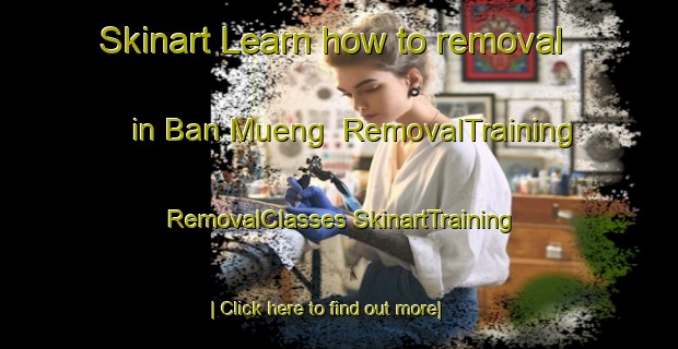 Skinart Learn how to removal in Ban Mueng | #RemovalTraining #RemovalClasses #SkinartTraining-Thailand