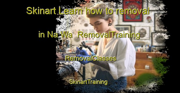 Skinart Learn how to removal in Na Wa | RemovalTraining | RemovalClasses | SkinartTraining-Thailand