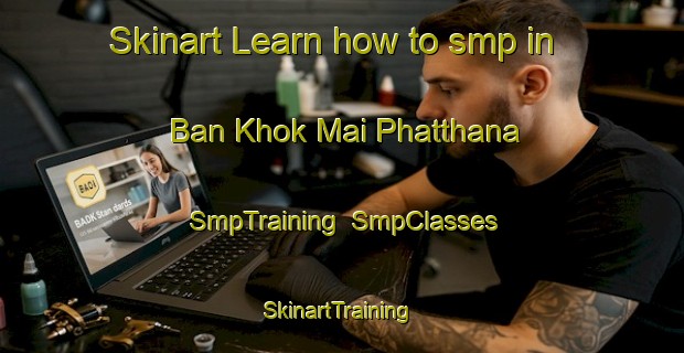 Skinart Learn how to smp in Ban Khok Mai Phatthana | SmpTraining | SmpClasses | SkinartTraining-Thailand