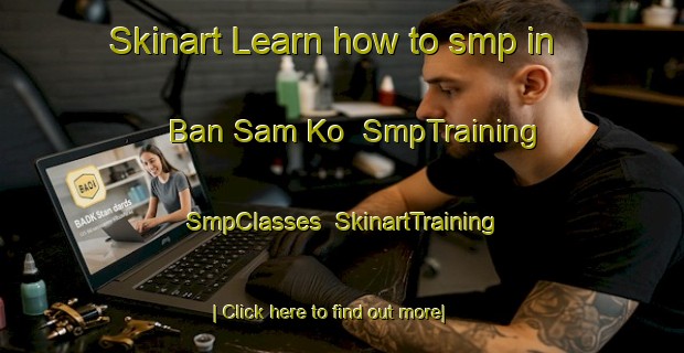 Skinart Learn how to smp in Ban Sam Ko | SmpTraining | SmpClasses | SkinartTraining-Thailand