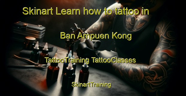 Skinart Learn how to tattoo in Ban Ampuen Kong | #TattooTraining #TattooClasses #SkinartTraining-Thailand