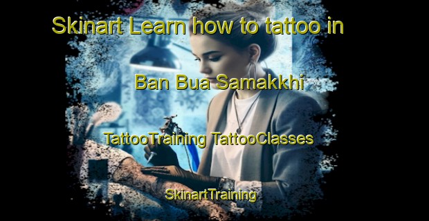 Skinart Learn how to tattoo in Ban Bua Samakkhi | #TattooTraining #TattooClasses #SkinartTraining-Thailand