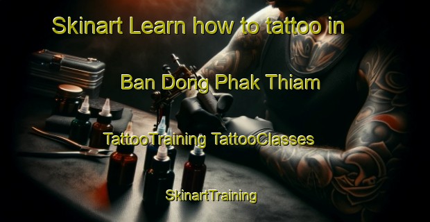 Skinart Learn how to tattoo in Ban Dong Phak Thiam | #TattooTraining #TattooClasses #SkinartTraining-Thailand