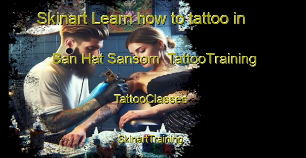 Skinart Learn how to tattoo in Ban Hat Sansom | TattooTraining | TattooClasses | SkinartTraining-Thailand