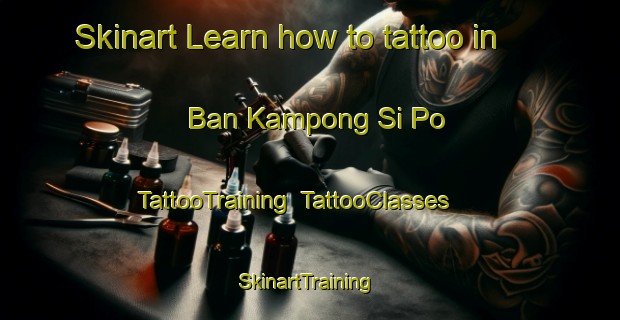 Skinart Learn how to tattoo in Ban Kampong Si Po | TattooTraining | TattooClasses | SkinartTraining-Thailand