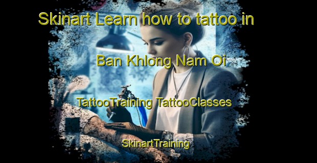 Skinart Learn how to tattoo in Ban Khlong Nam Oi | #TattooTraining #TattooClasses #SkinartTraining-Thailand