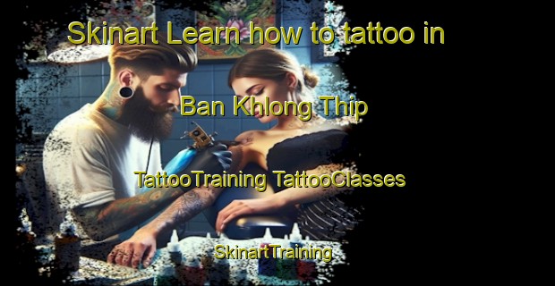 Skinart Learn how to tattoo in Ban Khlong Thip | #TattooTraining #TattooClasses #SkinartTraining-Thailand