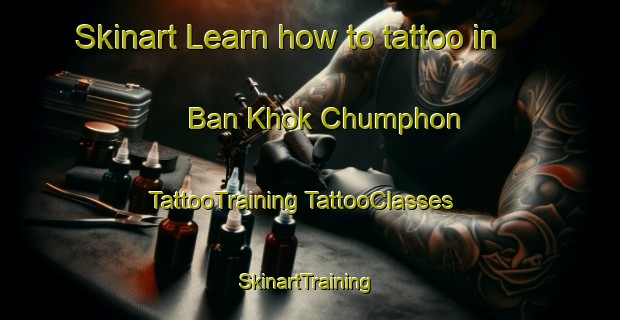 Skinart Learn how to tattoo in Ban Khok Chumphon | #TattooTraining #TattooClasses #SkinartTraining-Thailand