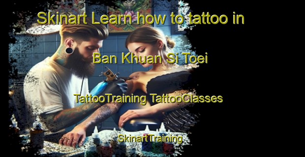 Skinart Learn how to tattoo in Ban Khuan Si Toei | #TattooTraining #TattooClasses #SkinartTraining-Thailand