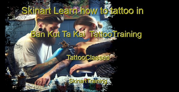Skinart Learn how to tattoo in Ban Kut Ta Kai | TattooTraining | TattooClasses | SkinartTraining-Thailand
