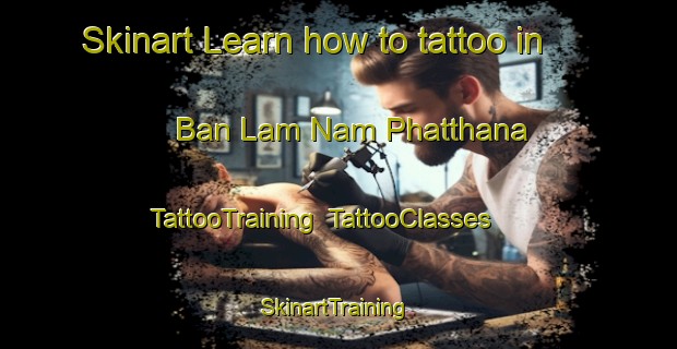 Skinart Learn how to tattoo in Ban Lam Nam Phatthana | TattooTraining | TattooClasses | SkinartTraining-Thailand