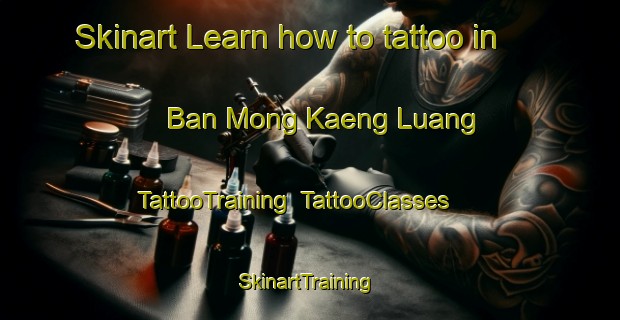 Skinart Learn how to tattoo in Ban Mong Kaeng Luang | TattooTraining | TattooClasses | SkinartTraining-Thailand