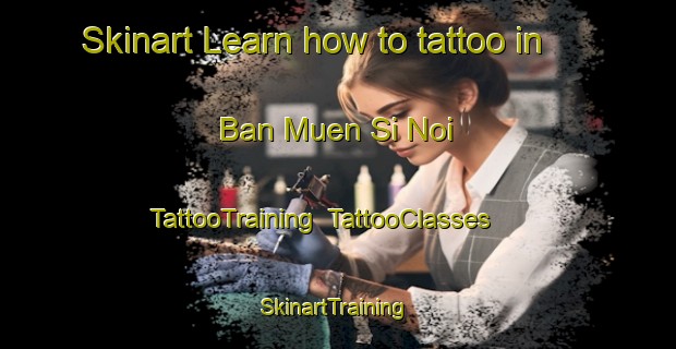 Skinart Learn how to tattoo in Ban Muen Si Noi | TattooTraining | TattooClasses | SkinartTraining-Thailand