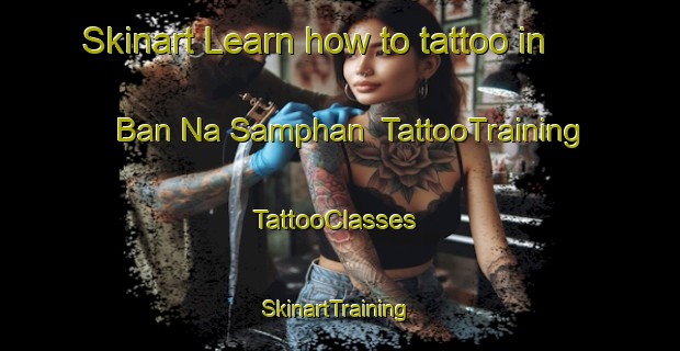 Skinart Learn how to tattoo in Ban Na Samphan | TattooTraining | TattooClasses | SkinartTraining-Thailand