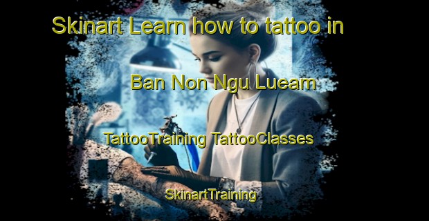 Skinart Learn how to tattoo in Ban Non Ngu Lueam | #TattooTraining #TattooClasses #SkinartTraining-Thailand