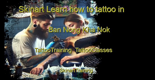 Skinart Learn how to tattoo in Ban Nong Kha Nok | TattooTraining | TattooClasses | SkinartTraining-Thailand