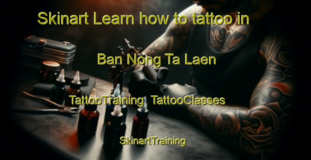 Skinart Learn how to tattoo in Ban Nong Ta Laen | TattooTraining | TattooClasses | SkinartTraining-Thailand