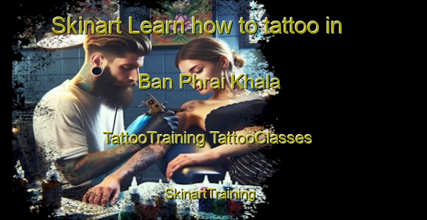 Skinart Learn how to tattoo in Ban Phrai Khala | #TattooTraining #TattooClasses #SkinartTraining-Thailand