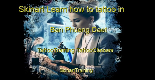 Skinart Learn how to tattoo in Ban Phueng Daet | #TattooTraining #TattooClasses #SkinartTraining-Thailand