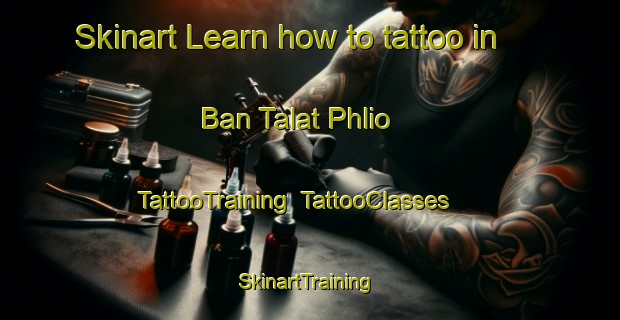 Skinart Learn how to tattoo in Ban Talat Phlio | TattooTraining | TattooClasses | SkinartTraining-Thailand